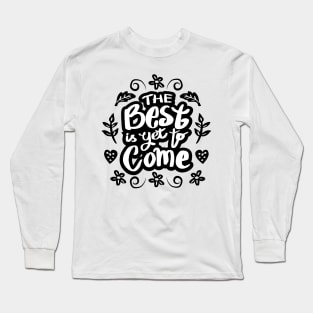 The best is yet to come Long Sleeve T-Shirt